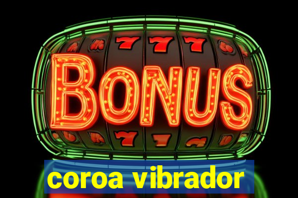 coroa vibrador